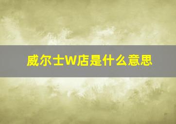 威尔士W店是什么意思