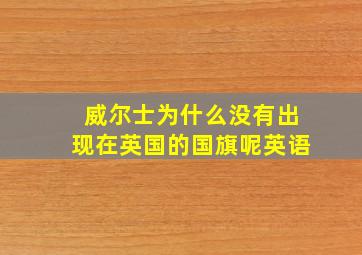 威尔士为什么没有出现在英国的国旗呢英语