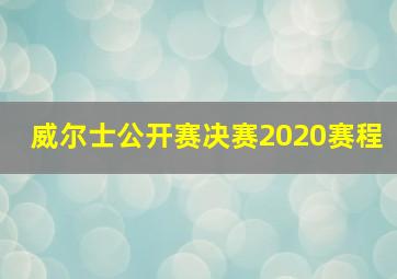 威尔士公开赛决赛2020赛程