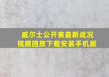 威尔士公开赛最新战况视频回放下载安装手机版