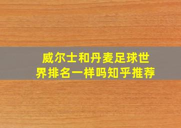 威尔士和丹麦足球世界排名一样吗知乎推荐