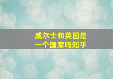 威尔士和英国是一个国家吗知乎