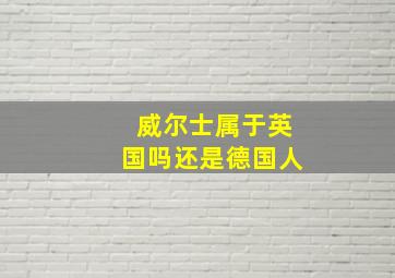 威尔士属于英国吗还是德国人