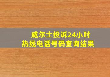 威尔士投诉24小时热线电话号码查询结果