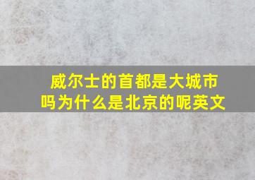 威尔士的首都是大城市吗为什么是北京的呢英文