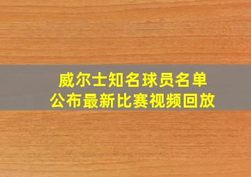 威尔士知名球员名单公布最新比赛视频回放