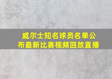 威尔士知名球员名单公布最新比赛视频回放直播