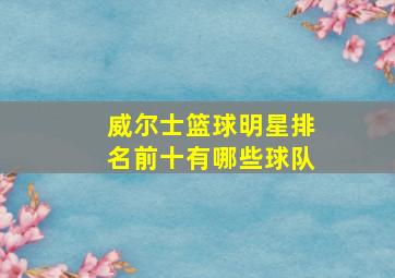 威尔士篮球明星排名前十有哪些球队