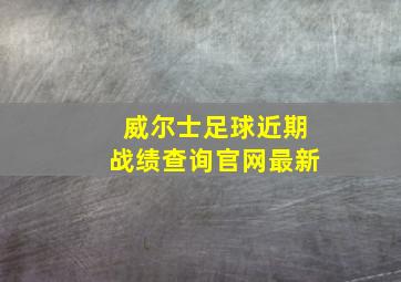 威尔士足球近期战绩查询官网最新