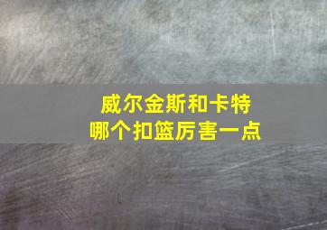 威尔金斯和卡特哪个扣篮厉害一点