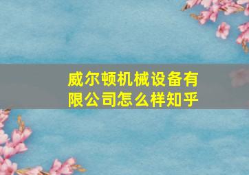 威尔顿机械设备有限公司怎么样知乎