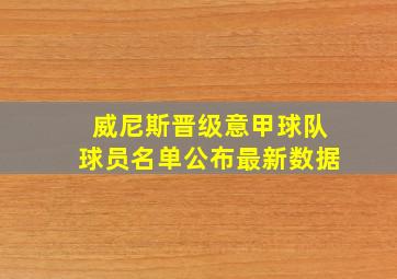 威尼斯晋级意甲球队球员名单公布最新数据