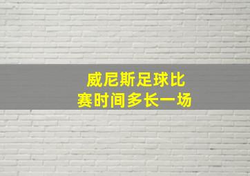 威尼斯足球比赛时间多长一场