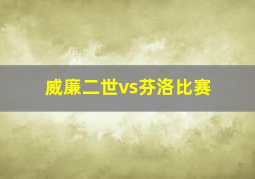 威廉二世vs芬洛比赛