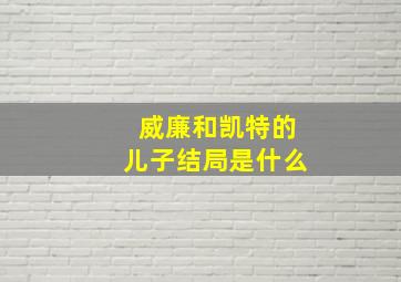 威廉和凯特的儿子结局是什么