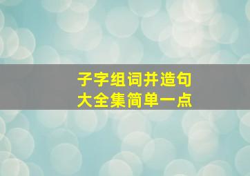 子字组词并造句大全集简单一点