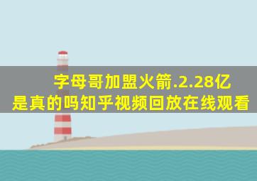 字母哥加盟火箭.2.28亿是真的吗知乎视频回放在线观看