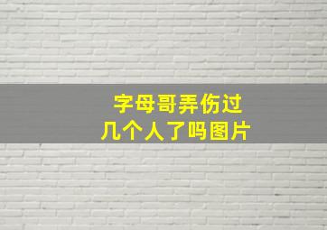 字母哥弄伤过几个人了吗图片