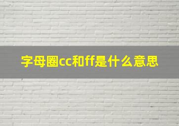 字母圈cc和ff是什么意思