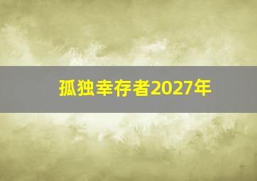 孤独幸存者2027年