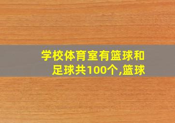 学校体育室有篮球和足球共100个,篮球