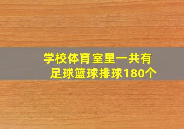 学校体育室里一共有足球篮球排球180个