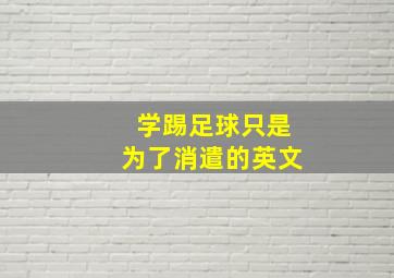 学踢足球只是为了消遣的英文