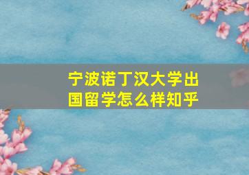 宁波诺丁汉大学出国留学怎么样知乎