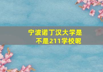 宁波诺丁汉大学是不是211学校呢