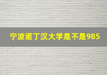 宁波诺丁汉大学是不是985