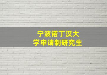 宁波诺丁汉大学申请制研究生