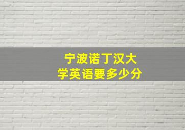 宁波诺丁汉大学英语要多少分