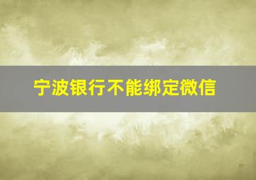 宁波银行不能绑定微信