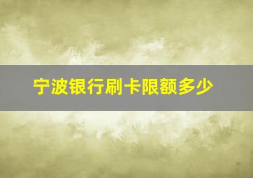 宁波银行刷卡限额多少