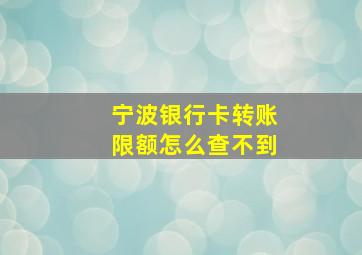 宁波银行卡转账限额怎么查不到