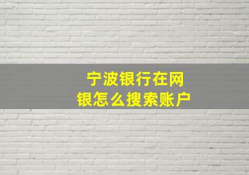 宁波银行在网银怎么搜索账户