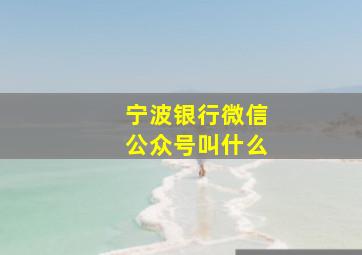 宁波银行微信公众号叫什么