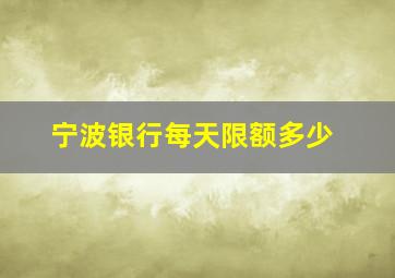 宁波银行每天限额多少