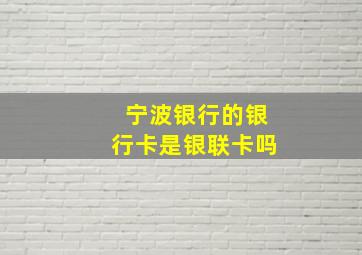 宁波银行的银行卡是银联卡吗