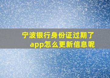 宁波银行身份证过期了app怎么更新信息呢