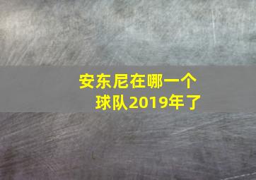 安东尼在哪一个球队2019年了