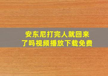 安东尼打完人就回来了吗视频播放下载免费