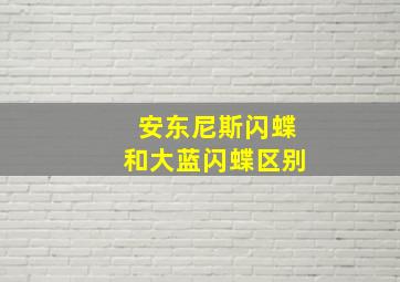 安东尼斯闪蝶和大蓝闪蝶区别