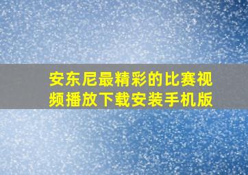 安东尼最精彩的比赛视频播放下载安装手机版