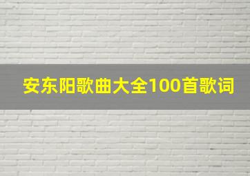 安东阳歌曲大全100首歌词