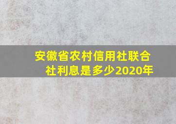 安徽省农村信用社联合社利息是多少2020年