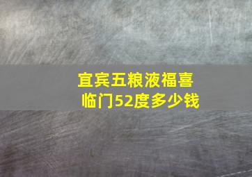 宜宾五粮液福喜临门52度多少钱