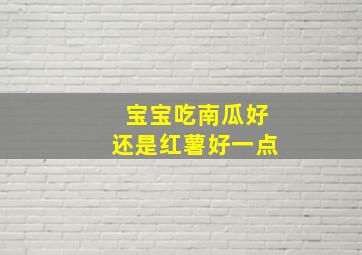 宝宝吃南瓜好还是红薯好一点