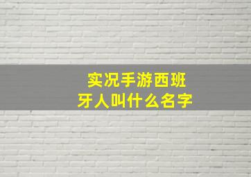 实况手游西班牙人叫什么名字