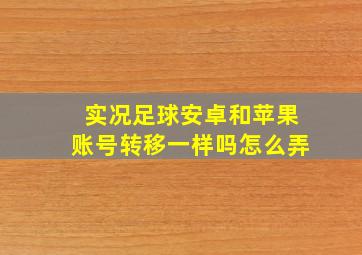 实况足球安卓和苹果账号转移一样吗怎么弄